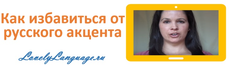 Как избавиться от русского акцента и улучшить английского произношение Как избавиться от русского акцента и улучшить английского произношение